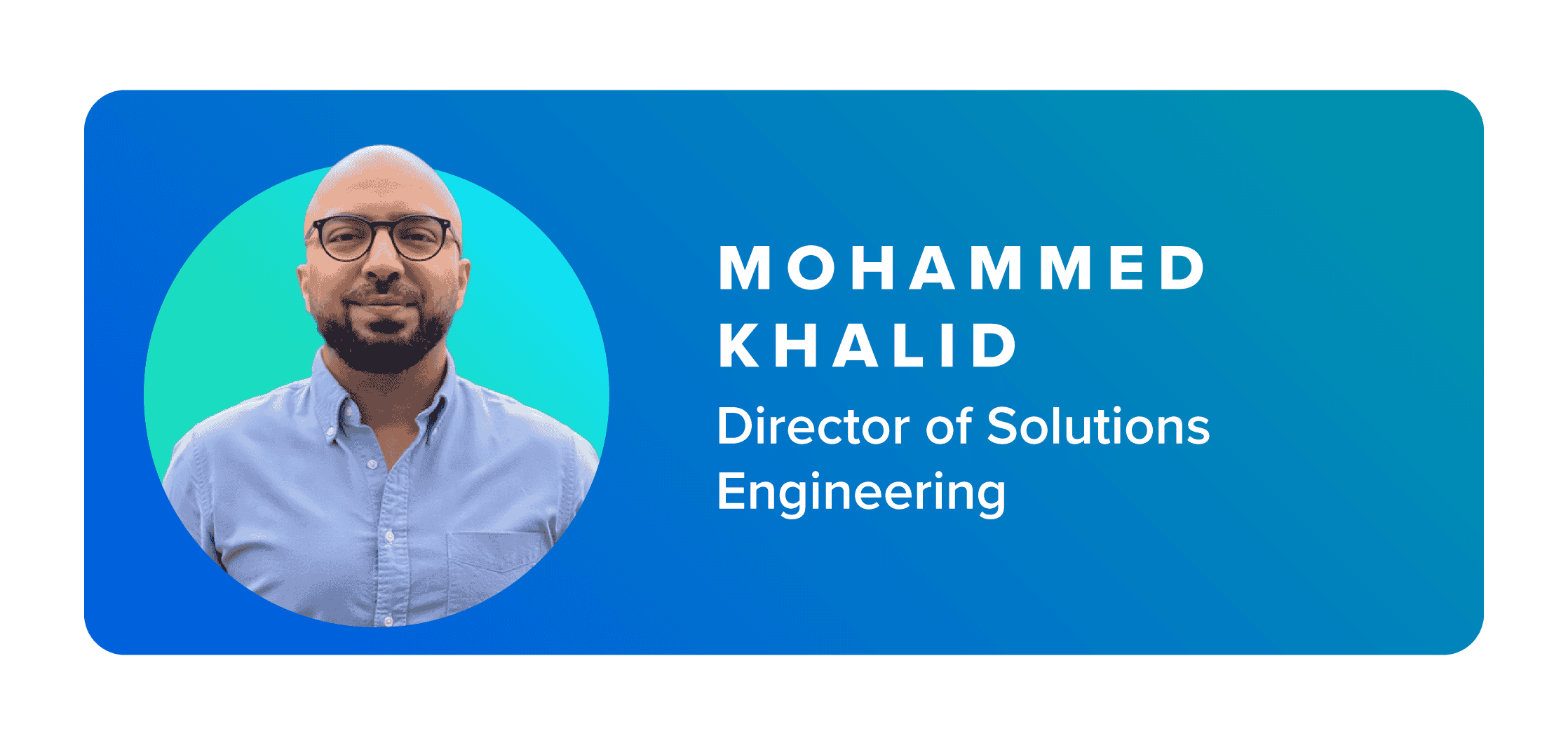 SPEAKER 2: MOHAMMEDKHALID, Director of SolutionsEngineering